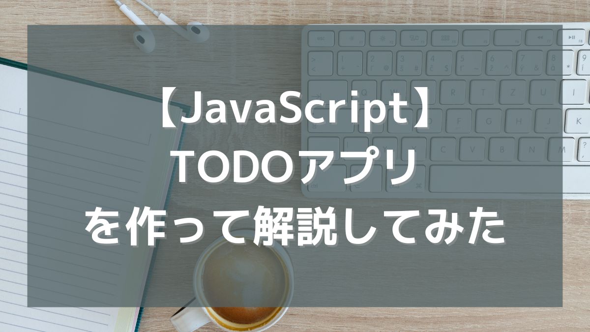 【JavaScript】超シンプルなTODOアプリを作って解説してみた