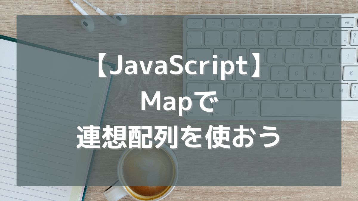 【JavaScript】Mapで連想配列を使おう