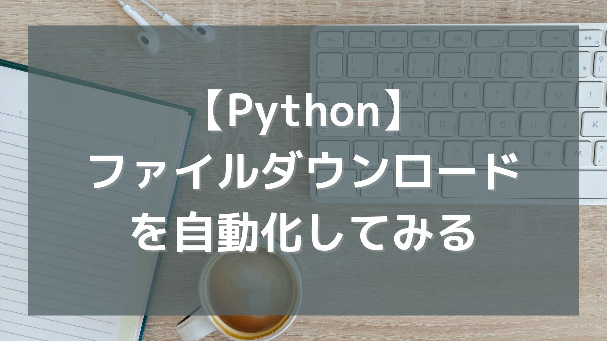 【Python】Webページのファイルダウンロードを自動化してみる